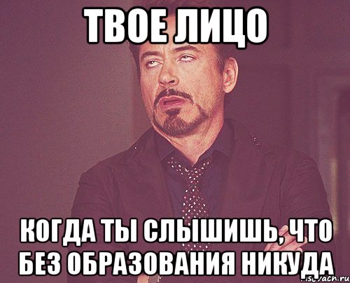 твое лицо когда ты слышишь, что без образования никуда, Мем твое выражение лица