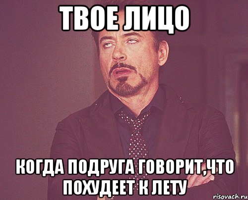 твое лицо когда подруга говорит,что похудеет к лету, Мем твое выражение лица