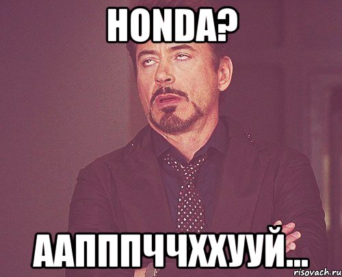 honda? аапппччххууй..., Мем твое выражение лица