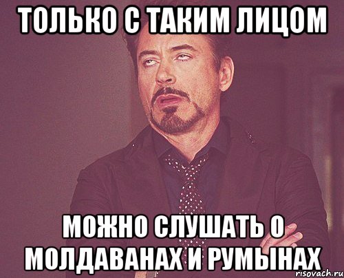 только с таким лицом можно слушать о молдаванах и румынах, Мем твое выражение лица