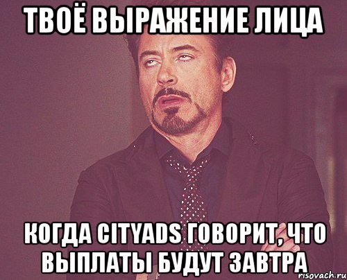 твоё выражение лица когда cityads говорит, что выплаты будут завтра, Мем твое выражение лица