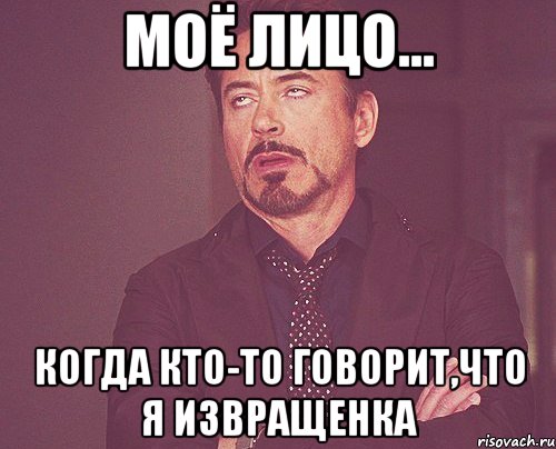 моё лицо... когда кто-то говорит,что я извращенка, Мем твое выражение лица