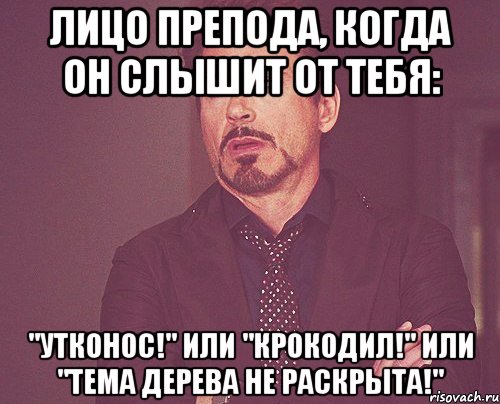 лицо препода, когда он слышит от тебя: "утконос!" или "крокодил!" или "тема дерева не раскрыта!", Мем твое выражение лица