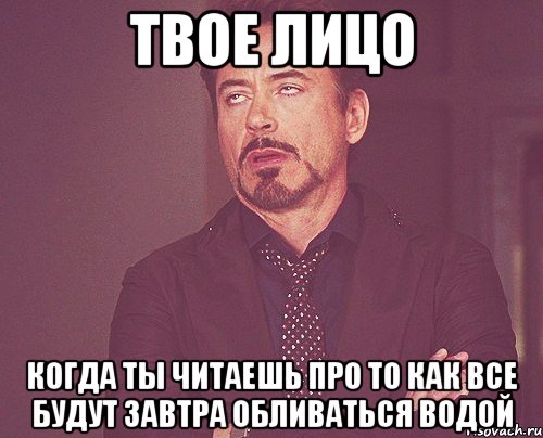 твое лицо когда ты читаешь про то как все будут завтра обливаться водой, Мем твое выражение лица