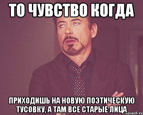 то чувство когда приходишь на новую поэтическую тусовку, а там все старые лица, Мем твое выражение лица