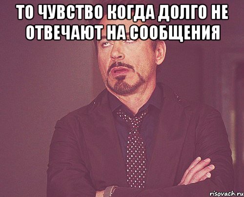 то чувство когда долго не отвечают на сообщения , Мем твое выражение лица