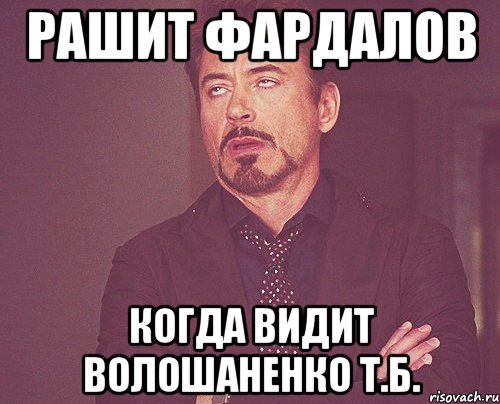 рашит фардалов когда видит волошаненко т.б., Мем твое выражение лица