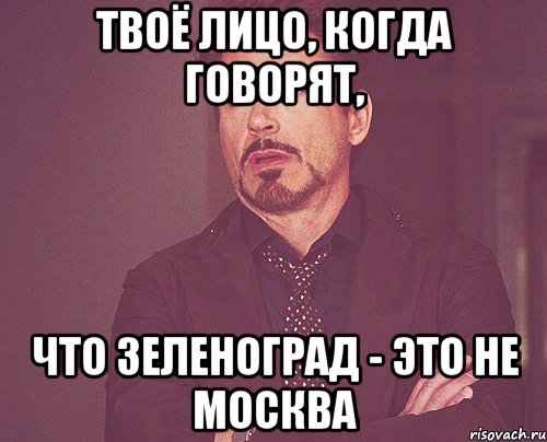 твоё лицо, когда говорят, что зеленоград - это не москва, Мем твое выражение лица