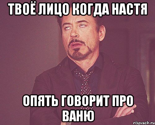твоё лицо когда настя опять говорит про ваню, Мем твое выражение лица