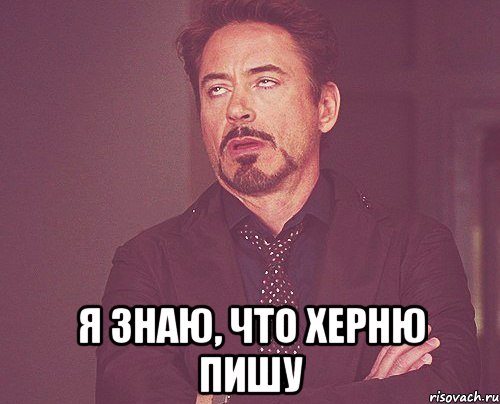  я знаю, что херню пишу, Мем твое выражение лица