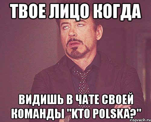 твое лицо когда видишь в чате своей команды "kto polska?", Мем твое выражение лица