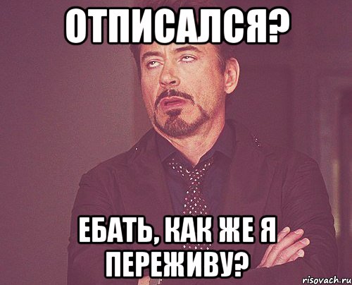 отписался? ебать, как же я переживу?, Мем твое выражение лица