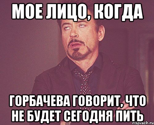 мое лицо, когда горбачева говорит, что не будет сегодня пить, Мем твое выражение лица