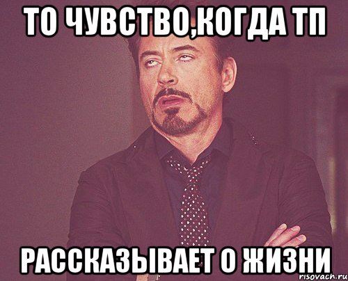 то чувство,когда тп рассказывает о жизни, Мем твое выражение лица