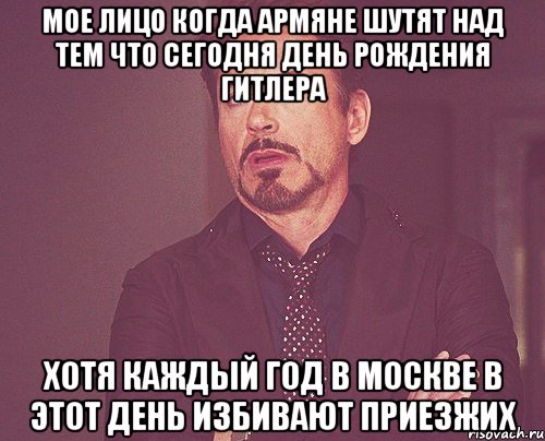 мое лицо когда армяне шутят над тем что сегодня день рождения гитлера хотя каждый год в москве в этот день избивают приезжих, Мем твое выражение лица