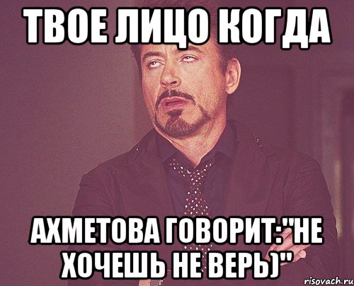 твое лицо когда ахметова говорит:"не хочешь не верь)", Мем твое выражение лица