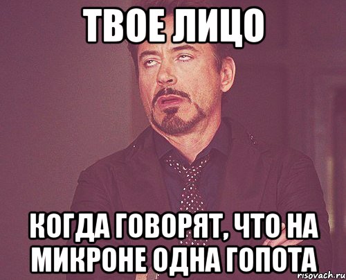 твое лицо когда говорят, что на микроне одна гопота, Мем твое выражение лица