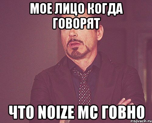 мое лицо когда говорят что noize mc говно, Мем твое выражение лица