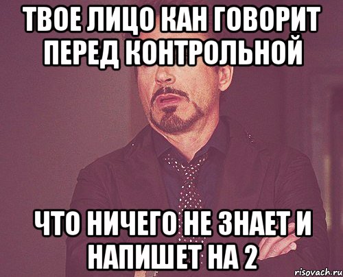 твое лицо кан говорит перед контрольной что ничего не знает и напишет на 2, Мем твое выражение лица