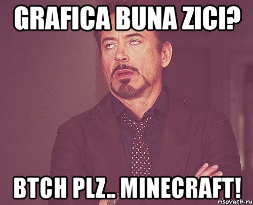 grafica buna zici? btch plz.. minecraft!, Мем твое выражение лица