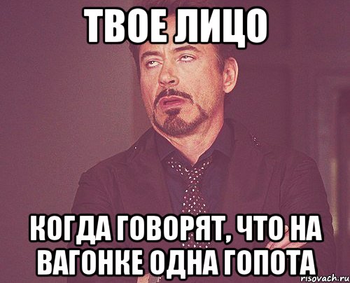 твое лицо когда говорят, что на вагонке одна гопота, Мем твое выражение лица