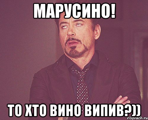 марусино! то хто вино випив?)), Мем твое выражение лица