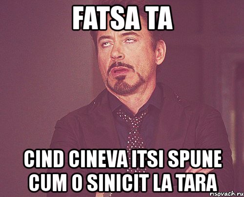 fatsa ta cind cineva itsi spune cum o sinicit la tara, Мем твое выражение лица