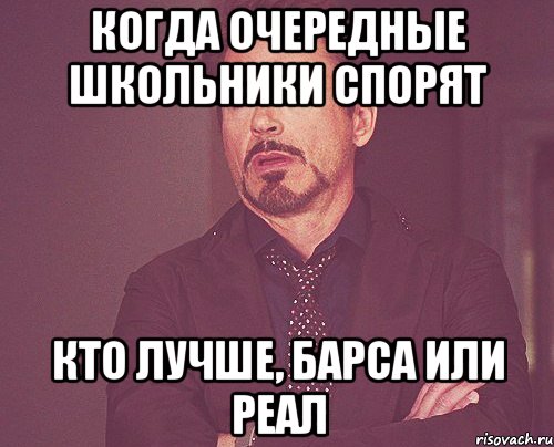 когда очередные школьники спорят кто лучше, барса или реал, Мем твое выражение лица