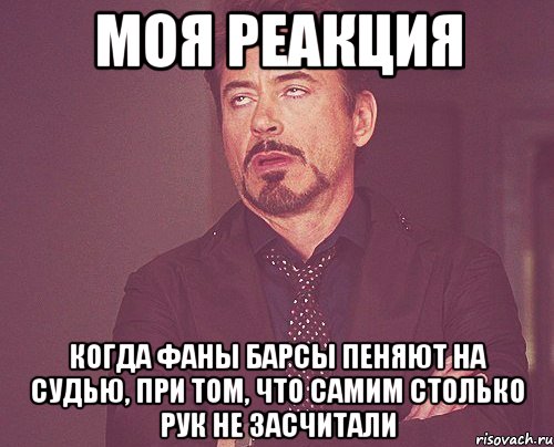 моя реакция когда фаны барсы пеняют на судью, при том, что самим столько рук не засчитали, Мем твое выражение лица