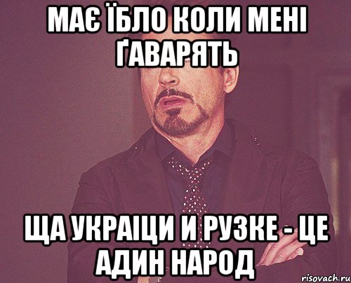 має їбло коли менi ґаварять ща украiци и рузке - це адин народ, Мем твое выражение лица