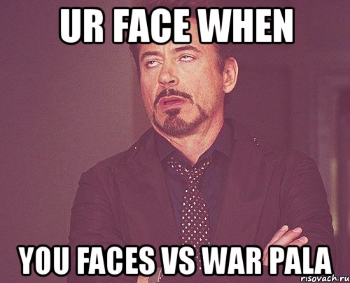 ur face when you faces vs war pala, Мем твое выражение лица