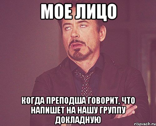 мое лицо когда преподша говорит, что напишет на нашу группу докладную, Мем твое выражение лица