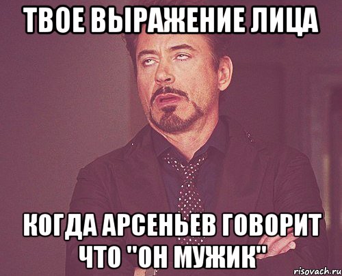 твое выражение лица когда арсеньев говорит что ''он мужик'', Мем твое выражение лица