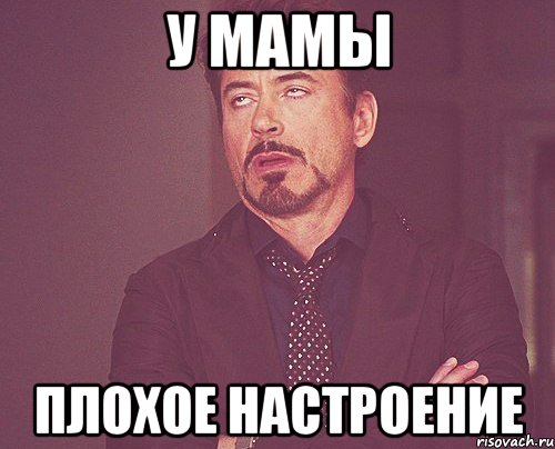 у мамы плохое настроение, Мем твое выражение лица