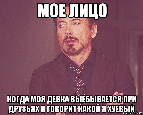мое лицо когда моя девка выебывается при друзьях и говорит какой я хуевый, Мем твое выражение лица