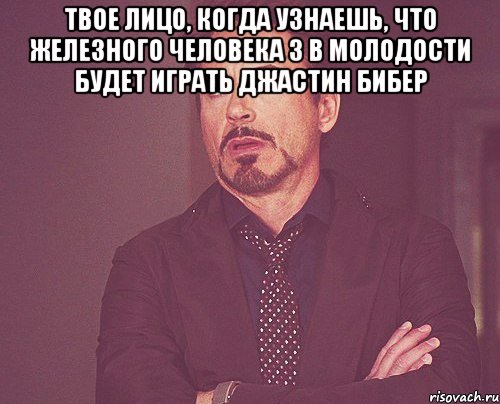 твое лицо, когда узнаешь, что железного человека 3 в молодости будет играть джастин бибер , Мем твое выражение лица