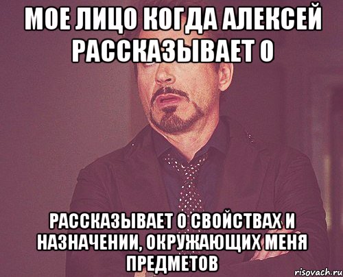 мое лицо когда алексей рассказывает о рассказывает о свойствах и назначении, окружающих меня предметов, Мем твое выражение лица