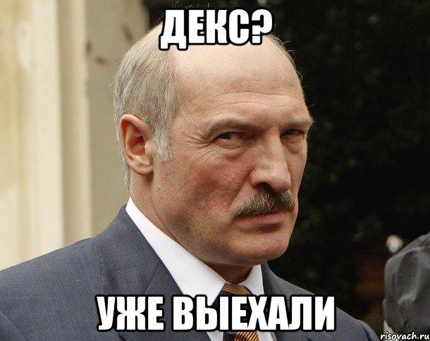 декс? уже выехали