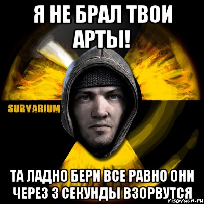 я не брал твои арты! та ладно бери все равно они через 3 секунды взорвутся, Мем Typical Scavenger