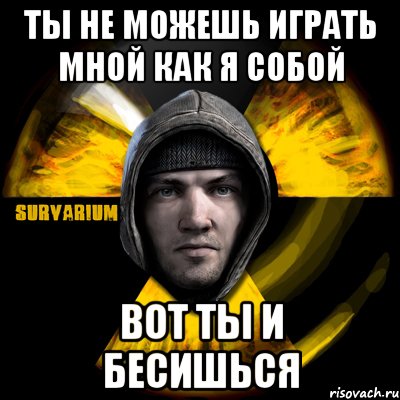 ты не можешь играть мной как я собой вот ты и бесишься, Мем Typical Scavenger