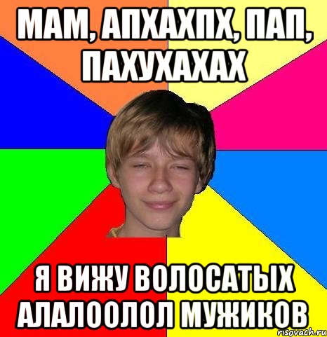 мам, апхахпх, пап, пахухахах я вижу волосатых алалоолол мужиков, Мем Укуренный школьник