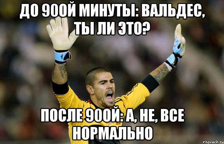 до 90ой минуты: вальдес, ты ли это? после 90ой: а, не, все нормально, Мем valdes