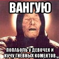вангую попаболь у девочек и кучу гневных коментов, Мем Ванга (цвет)
