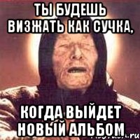 ты будешь визжать как сучка, когда выйдет новый альбом, Мем Ванга (цвет)