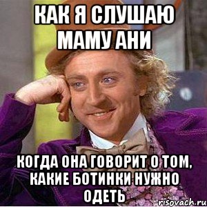 как я слушаю маму ани когда она говорит о том, какие ботинки нужно одеть, Мем Ну давай расскажи (Вилли Вонка)