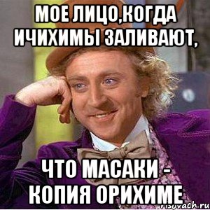 мое лицо,когда ичихимы заливают, что масаки - копия орихиме, Мем Ну давай расскажи (Вилли Вонка)