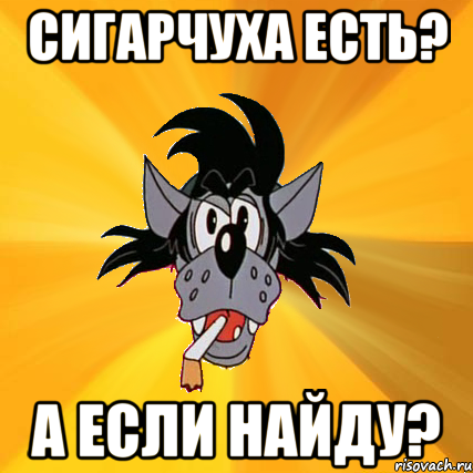 сигарчуха есть? а если найду?, Мем Волк