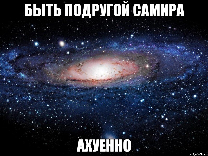 быть подругой самира ахуенно, Мем Вселенная