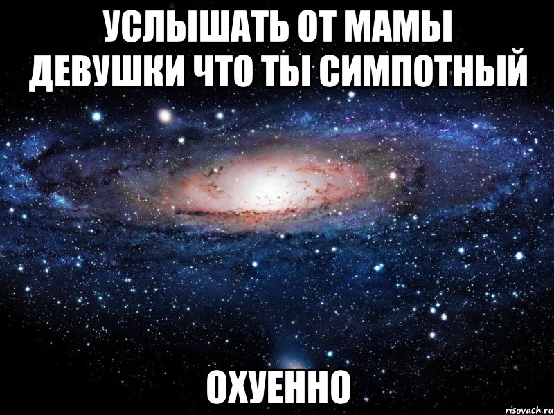 услышать от мамы девушки что ты симпотный охуенно, Мем Вселенная