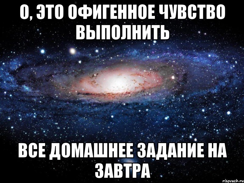 о, это офигенное чувство выполнить все домашнее задание на завтра, Мем Вселенная